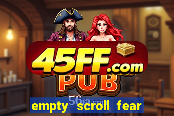 empty scroll fear and hunger best use